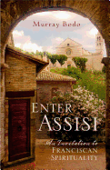 Enter Assisi: An Invitation to Franciscan Spirituality