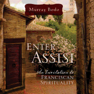 Enter Assisi: An Invitation to Franciscan Spirituality