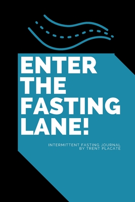 Enter The Fasting Lane: Intermittent Fasting Journal - Placate, Trent
