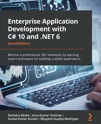 Enterprise Application Development with C# 10 and .NET 6: Become a professional .NET developer by learning expert techniques for building scalable applications - Akella, Ravindra, and Kumar Kunani, Suneel, and Muthiyalu, Bhupesh Guptha
