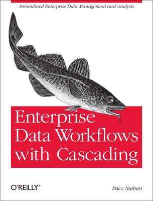 Enterprise Data Workflows with Cascading: Streamlined Enterprise Data Management and Analysis - Nathan, Paco
