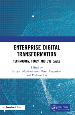 Enterprise Digital Transformation: Technology, Tools, and Use Cases - Augustine, Peter (Editor), and Raj, Pethuru (Editor), and Munirathinam, Sathyan (Editor)
