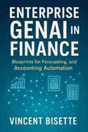 Enterprise GenAI in Finance: Blueprints for Forecasting, Reporting, and Accounting Automation: A Comprehensive Guide