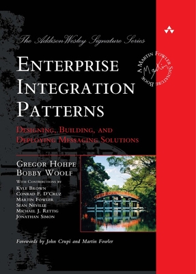 Enterprise Integration Patterns: Designing, Building, and Deploying Messaging Solutions - Hohpe, Gregor, and Woolf, Bobby
