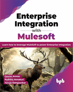 Enterprise Integration with Mulesoft: Learn How to Leverage Mulesoft to Power Enterprise Integration