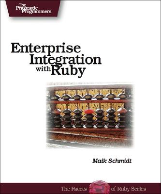 Enterprise Integration with Ruby: A Pragmatic Guide - Schmidt, Maik