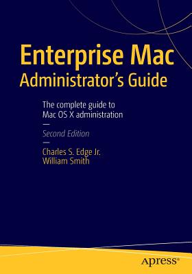 Enterprise Mac Administrators Guide - Edge, Charles, and Smith, William