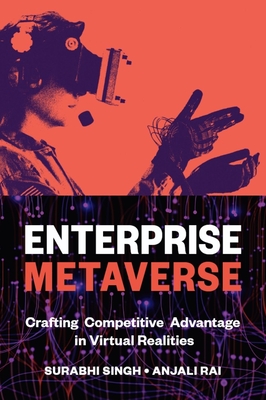 Enterprise Metaverse: Crafting Competitive Advantage in Virtual Realities - Singh, Surabhi (Editor), and Rai, Anjali (Editor)