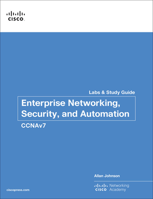 Enterprise Networking, Security, and Automation Labs and Study Guide (CCNAv7) - Johnson, Allan, and Cisco Networking Academy