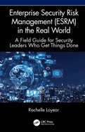 Enterprise Security Risk Management (Esrm) in the Real World: A Field Guide for Security Leaders Who Get Things Done