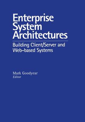 Enterprise System Architectures: Building Client Server and Web Based Systems - Goodyear, Mark (Editor)