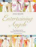 Entertaining Angels: True Stories and Art Inspired by Divine Encounters