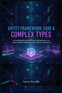 Entity Framework Core 8 Complex Types: The Essential Guide to Designing Clean, High-Performance .NET Domain Models; Modeling Value Objects with Grace and Precision