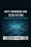 Entity Framework Core Design Patterns: Stop Fighting the DbContext: A Guide to Clean, Testable, Scalable .NET Data Access