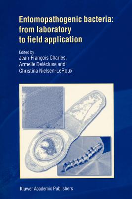 Entomopathogenic Bacteria: from Laboratory to Field Application - Charles, J.F. (Editor), and Del�cluse, Armelle (Editor), and Nielsen-le Roux, C. (Editor)