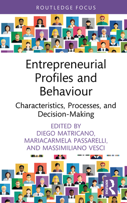Entrepreneurial Profiles and Behaviour: Characteristics, Processes, and Decision-Making - Matricano, Diego (Editor), and Passarelli, Mariacarmela (Editor), and Vesci, Massimiliano (Editor)
