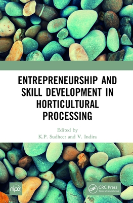 Entrepreneurship and Skill Development in Horticultural Processing - Sudheer, K P (Editor), and Indira, V (Editor)