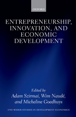 Entrepreneurship, Innovation, and Economic Development - Szirmai, Adam (Editor), and Naud�, Wim (Editor), and Goedhuys, Micheline (Editor)