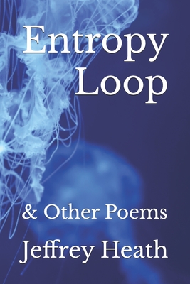 Entropy Loop: & Other Poems - Heath, Jeffrey