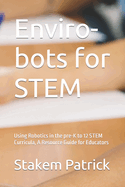 Enviro-Bots for Stem: Using Robotics in the Pre-K to 12 Stem Curricula, a Resource Guide for Educators