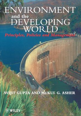 Environment and the Developing World: Principles, Policies and Management - Gupta, Avijit, and Asher, Mukul G