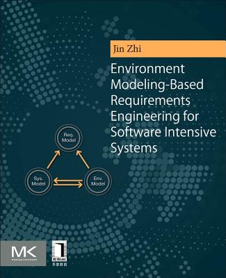 Environment Modeling-Based Requirements Engineering for Software Intensive Systems - Jin, Zhi