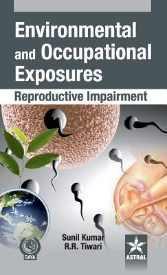 Environmental and Occupational Exposure: Reproductive Impairment - Kumar, Sunil & Tiwari Rajnarayan R