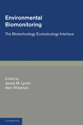 Environmental Biomonitoring: The Biotechnology Ecotoxicology Interface - Lynch, James M. (Editor), and Wiseman, Alan (Editor), and May, Robert (Foreword by)