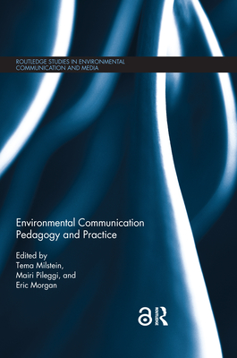 Environmental Communication Pedagogy and Practice - Milstein, Tema (Editor), and Pileggi, Mairi (Editor), and Morgan, Eric L (Editor)