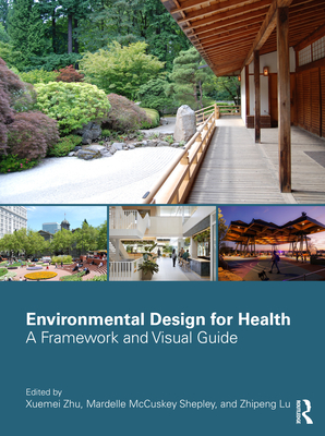 Environmental Design for Health: A Framework and Visual Guide - Zhu, Xuemei (Editor), and McCuskey Shepley, Mardelle (Editor), and Lu, Zhipeng (Editor)