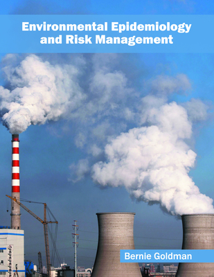 Environmental Epidemiology and Risk Management - Goldman, Bernie (Editor)