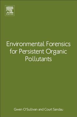 Environmental Forensics for Persistent Organic Pollutants - O'Sullivan, Gwen (Editor), and Sandau, Court (Editor)