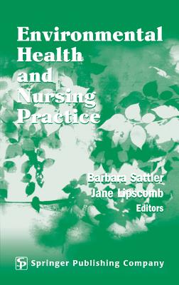 Environmental Health and Nursing Practice - Sattler, Barbara, RN, Drph (Editor), and Lipscomb, Jane, RN, PhD, Faan (Editor)