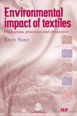 Environmental Impact of Textiles: Production, Processes and Protection - Slater, K