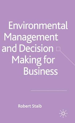 Environmental Management and Decision Making for Business - Staib, R (Editor)