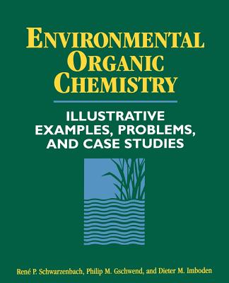Environmental Organic Chemistry: Illustrative Examples, Problems, and Case Studies - Schwarzenbach, Rene P, and Gschwend, Philip M, and Imboden, Dieter M