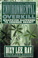 Environmental Overkill: Whatever Happened to Common Sense? - Ray, Dixie Lee, and Guzzo, Louis R, and Ray, Dixy L