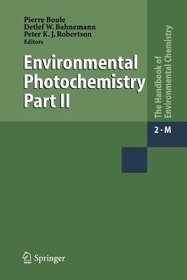 Environmental Photochemistry Part II - Boule, Pierre (Editor), and Bahnemann, Detlef (Editor), and Robertson, Peter (Editor)