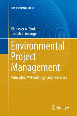 Environmental Project Management: Principles, Methodology, and Processes - Sholarin, Ebenezer a, and Awange, Joseph L