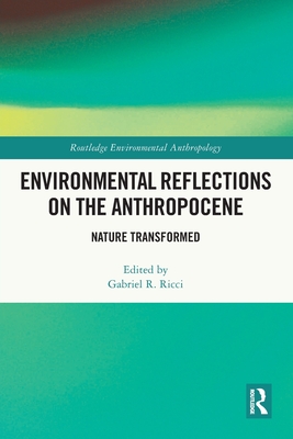 Environmental Reflections on the Anthropocene: Nature Transformed - Ricci, Gabriel R (Editor)