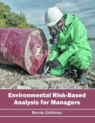 Environmental Risk-Based Analysis for Managers - Goldman, Bernie (Editor)