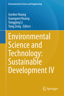 Environmental Science and Technology: Sustainable Development IV - Huang, Gordon (Editor), and Huang, Guangwei (Editor), and Li, Yongping (Editor)