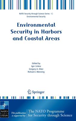Environmental Security in Harbors and Coastal Areas: Management Using Comparative Risk Assessment and Multi-Criteria Decision Analysis - Linkov, Igor (Editor), and Kiker, Gregory A (Editor), and Wenning, Richard J (Editor)