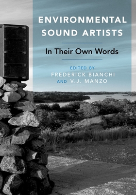 Environmental Sound Artists: In Their Own Words - Bianchi, Frederick (Editor), and Manzo, V J (Editor)