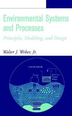 Environmental Systems and Processes: Principles, Modeling, and Design - Weber, Walter J, Jr.