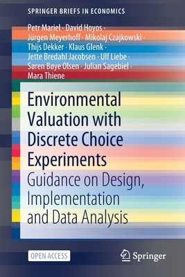 Environmental Valuation with Discrete Choice Experiments: Guidance on Design, Implementation and Data Analysis - Mariel, Petr, and Hoyos, David, and Meyerhoff, J�rgen