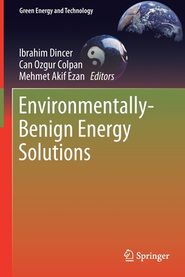 Environmentally-Benign Energy Solutions - Dincer, Ibrahim (Editor), and Colpan, Can Ozgur (Editor), and Ezan, Mehmet Akif (Editor)
