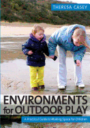 Environments for Outdoor Play: A Practical Guide to Making Space for Children