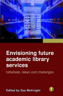 Envisioning Future Academic Library Services: Initiatives, Ideas and Challenges