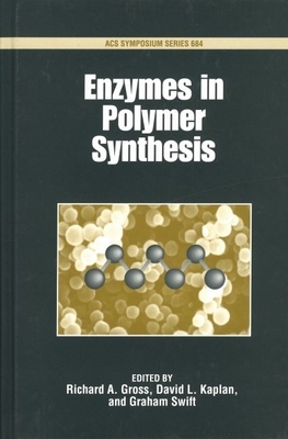 Enzymes in Polymer Synthesis - Gross, Richard A (Editor), and Kaplan, David L (Editor), and Swift, Graham (Editor)